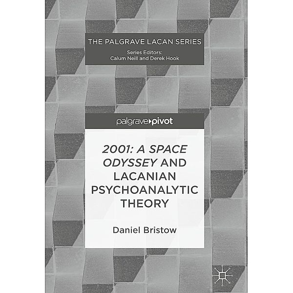 2001: A Space Odyssey and Lacanian Psychoanalytic Theory / The Palgrave Lacan Series, Daniel Bristow