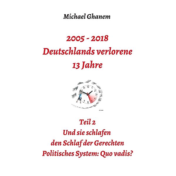 2005 - 2018: Deutschlands verlorene 13 Jahre / Deutschlands verlorene 13 Jahre Bd.2, Michael Ghanem