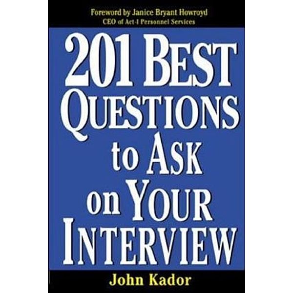 201 Best Questions to Ask on Your Interview, John Kador