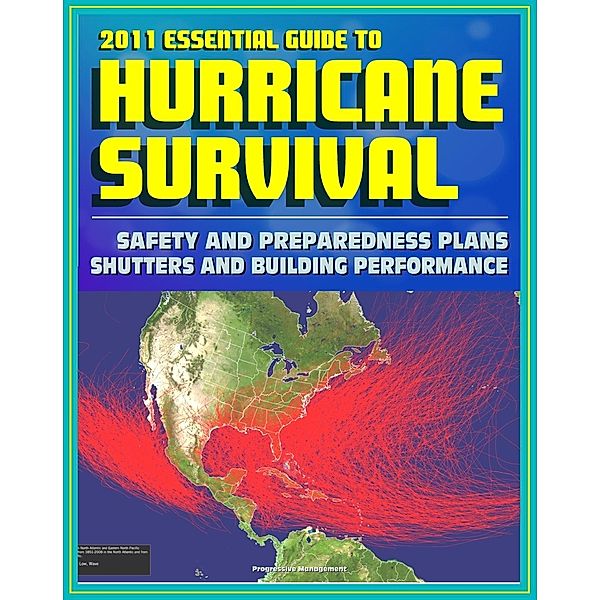 2011 Essential Guide to Hurricane Survival, Safety, and Preparedness: Practical Emergency Plans and Protective Measures, Plus Complete Information on Hurricanes and Tropical Storms, Progressive Management