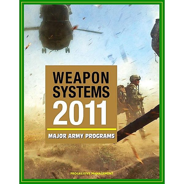 2011 Weapon Systems of the U.S. Army: Comprehensive Review of Major Army Acquisition Programs with Program Status, Contractor, Teaming Arrangements, and Critical Interdependencies, Progressive Management