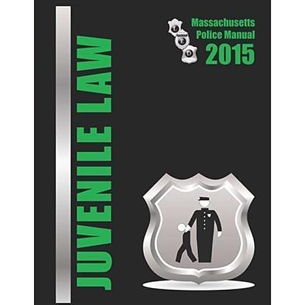 2015 Massachusetts Juvenile Law Police Manual, LLC Law Enforcement Dimensions