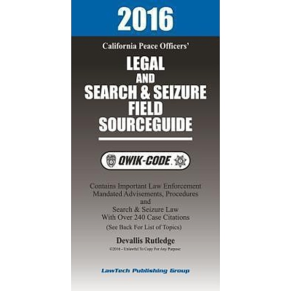 2016 California Legal and Search and Seizure Field Source Guide QWIK-CODE, Devallis Rutledge