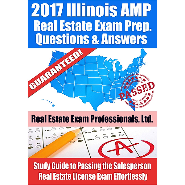 2017 Illinois AMP Real Estate Exam Prep Questions, Answers & Explanations: Study Guide to Passing the Salesperson Real Estate License Exam Effortlessly, Real Estate Exam Professionals Ltd.