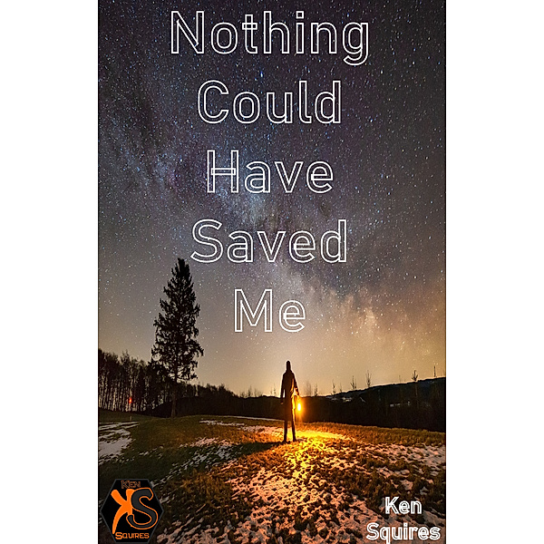 2018: Nothing Could Have Saved Me, Ken Squires