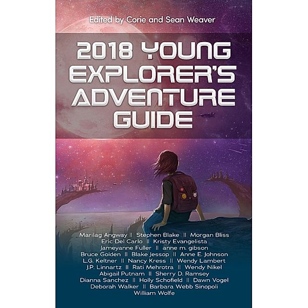 2018 Young Explorer's Adventure Guide / Young Explorer's Adventure Guide, Nancy Kress, Blake Jessop, Anne Johnson, L. G. Keltner, Wendy Lambert, Rati Mehrotra, Wendy Nikel, J. P. Linnartz, Abigal Putnam, Sherry D. Ramsey, Dianna Sanchez, Marilag Angway, Holly Schofield, Barbara Webb Sinopoli, Dawn Vogel, Deborah Walker, William B. Wolfe, Stephen Blake, Morgan Bliss, Eric de Carlo, Kristy Evangelista, Jameyanne Fuller, Anne M. Gibson, Bruce Golden