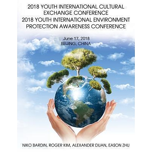 2018 Youth International Cultural Exchange Conference 2018 Youth International Environment Protection Awareness Conference / TOPLINK PUBLISHING, LLC, Niko Bardin, Roger Kim, Eason Zhu