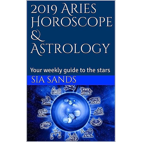 2019 Aries Horoscope (2019 Horoscopes, #1), Sia Sands
