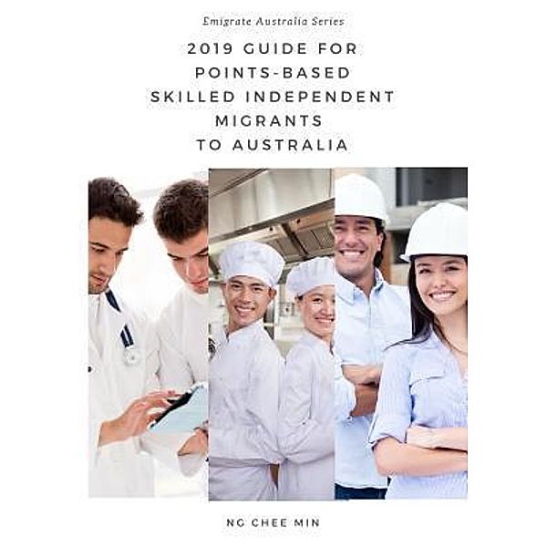 2019 Guide for Points-Based Skilled Independent Migrants to Australia, Chee Min Ng