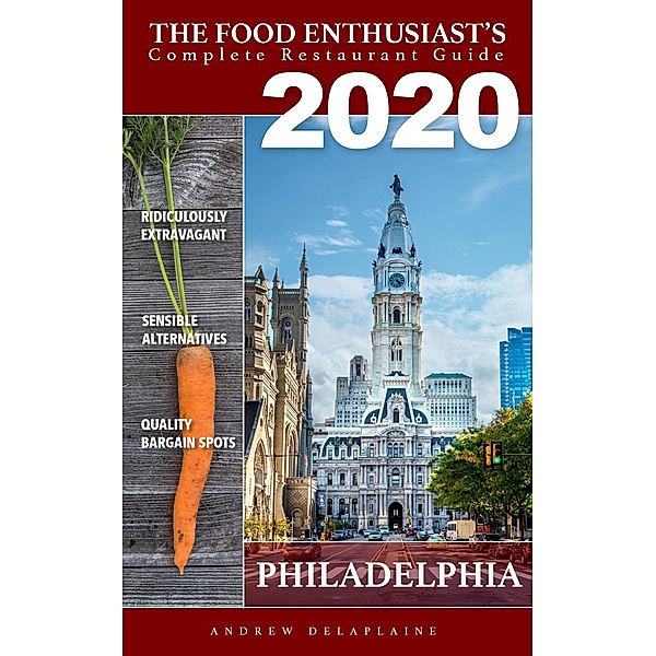 2020 Philadelphia Restaurants (The Food Enthusiast's Complete Restaurant Guide) / The Food Enthusiast's Complete Restaurant Guide, Andrew Delaplaine