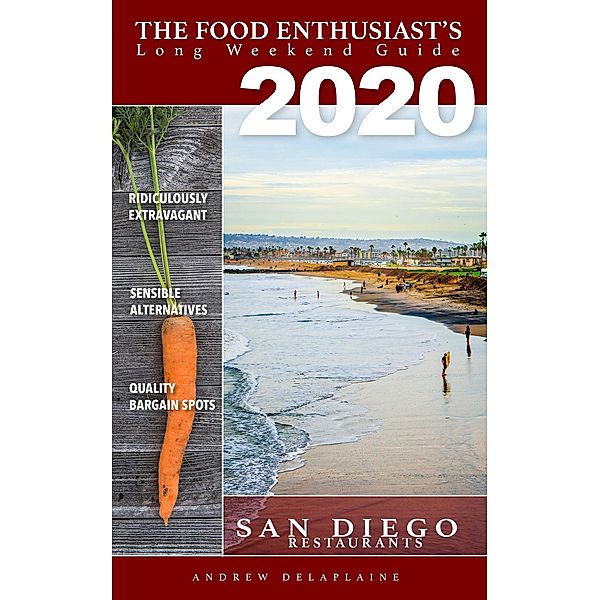 2020 San Diego Restaurants (The Food Enthusiast's Long Weekend Guide) / The Food Enthusiast's Long Weekend Guide, Andrew Delaplaine