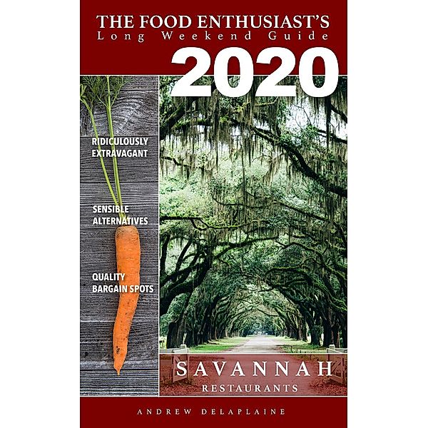 2020 - Savannah Restaurants (The Food Enthusiast's Long Weekend Guide) / The Food Enthusiast's Long Weekend Guide, Andrew Delaplaine