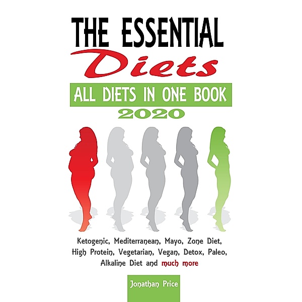2020 The Essential Diets -All Diets in One Book - Ketogenic, Mediterranean, Mayo, Zone Diet, High Protein, Vegetarian, Vegan, Detox, Paleo, Alkaline Diet and Much More (COOKBOOK, #2) / COOKBOOK, Jonathan Price