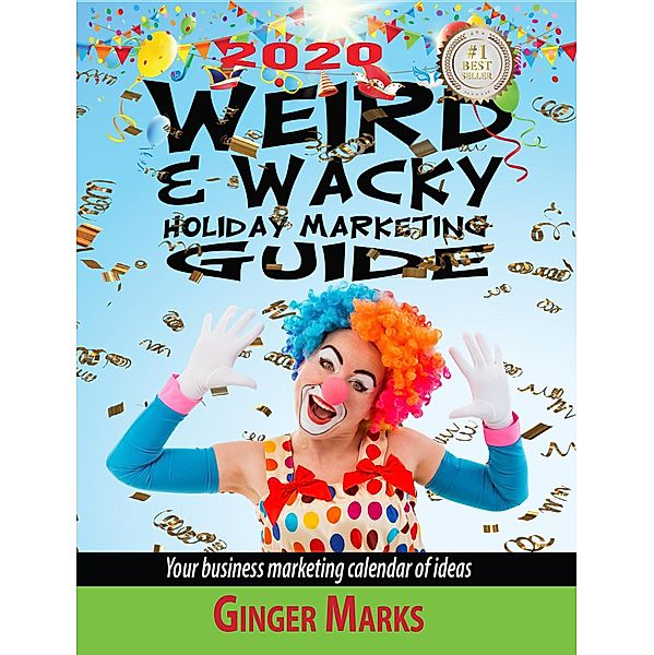 2020 Weird & Wacky Holiday Marketing Guide: Your Business Marketing Calendar of Ideas / Weird & Wacky Holiday Marketing Guide, Ginger Marks