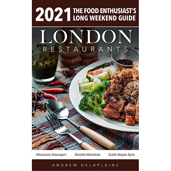 2021 London Restaurants - The Food Enthusiast's Long Weekend Guide, Andrew Delaplaine