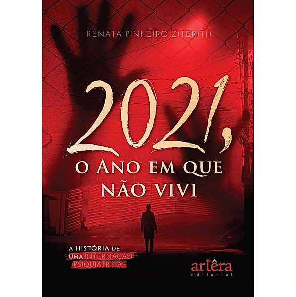 2021, O Ano em Que Não Vivi: A História de Uma Internação Psiquiátrica, Renata Pinheiro Ziterith