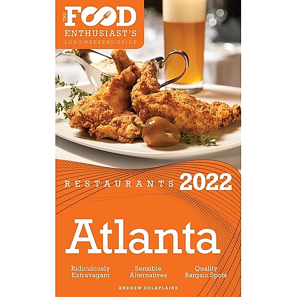2022 Atlanta Restaurants - The Food Enthusiast's Long Weekend Guidemplete Restaurant Guide, Andrew Delaplaine