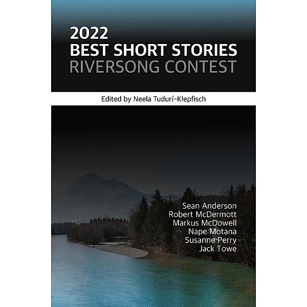 2022 Best Short Stories: Riversong Contest (Riversong Short Story Contest, #1) / Riversong Short Story Contest, Sean Anderson, Robert McDermott, Markus McDowell, Nape Motana, Susanne Perry, Jack Towe