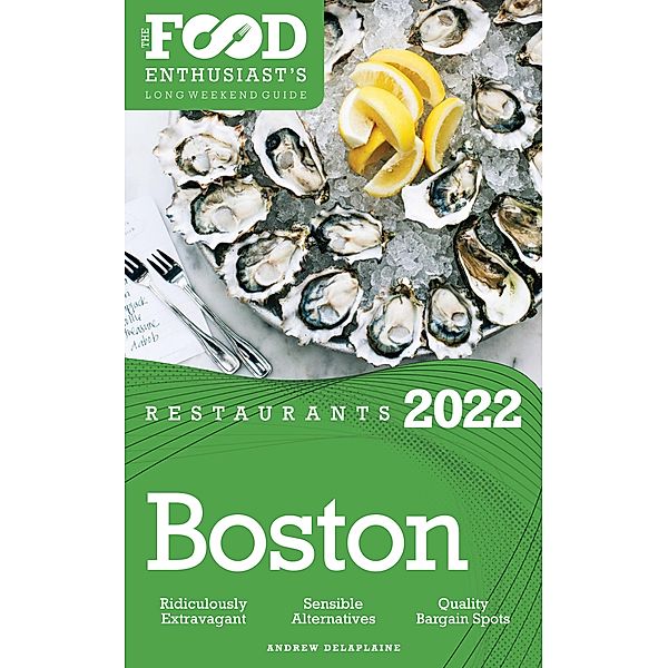 2022 Boston Restaurants - The Food Enthusiast's Long Weekend Guide, Andrew Delaplaine