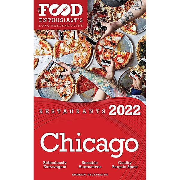 2022 Chicago Restaurants - The Food Enthusiast's Long Weekend Guide, Andrew Delaplaine