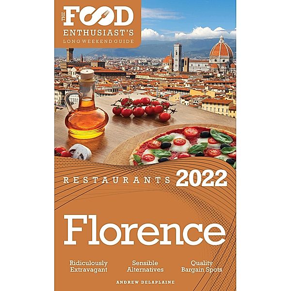 2022 Florence Restaurants - The Food Enthusiast's Long Weekend Guide, Andrew Delaplaine