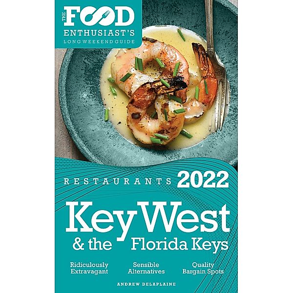 2022 Key West & the Florida Keys Restaurants -The Food Enthusiast's Long Weekend Guide, Andrew Delaplaine