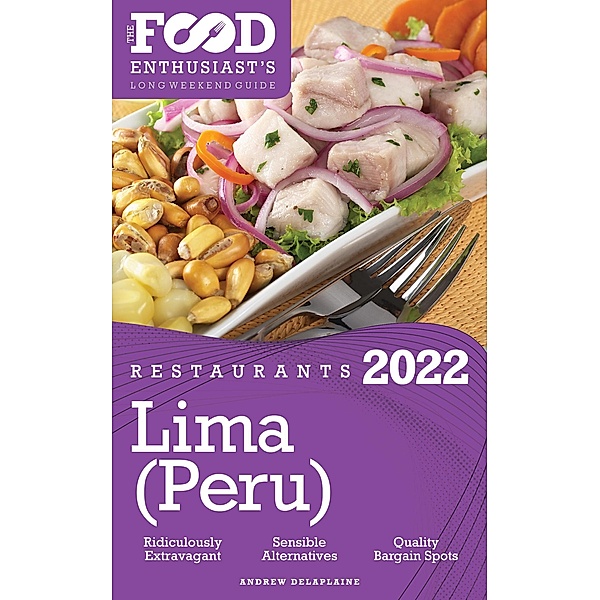 2022 Lima (Peru) Restaurants - The Food Enthusiast's Long Weekend Guide, Andrew Delaplaine