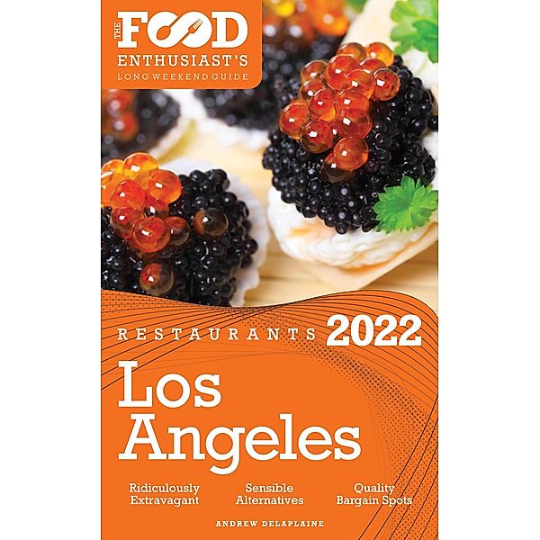 2022 Los Angeles Restaurants - The Food Enthusiast's Long Weekend Guide, Andrew Delaplaine