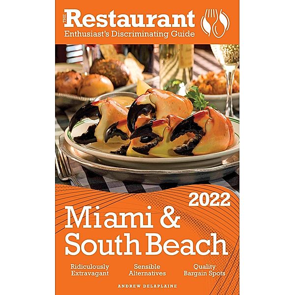 2022 Miami & South Beach - The Restaurant Enthusiast's Discriminating Guide, Andrew Delaplaine