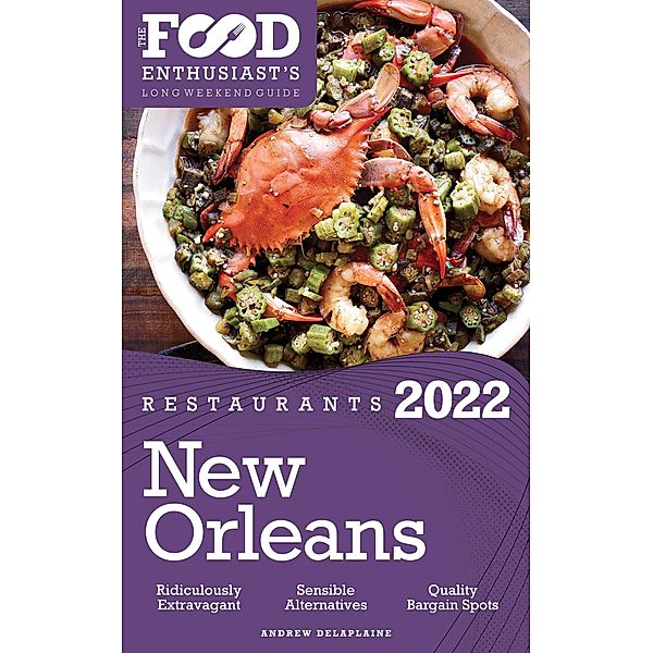 2022 New Orleans Restaurants - The Food Enthusiast's Long Weekend Guide, Andrew Delaplaine
