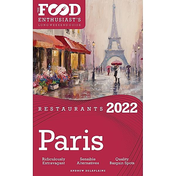 2022 Paris Restaurants - The Food Enthusiast's Long Weekend Guide, Andrew Delaplaine