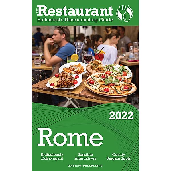 2022 Rome -  The Restaurant Enthusiast's Discriminating Guide, Andrew Delaplaine
