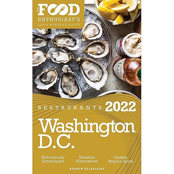 2022 Washington, D.C. Restaurants - The Food Enthusiast's Long Weekend Guide, Andrew Delaplaine