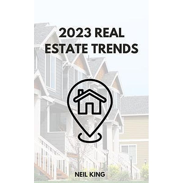 2023 Real Estate Trends, Neil King