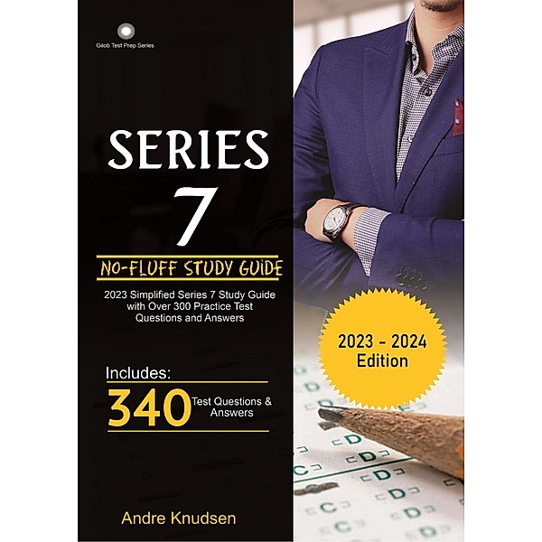 2023 Series 7 No-Fluff Study Guide with Practice Test  Questions and Answers, Andre Knudsen