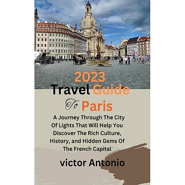 2023 Travel Guide To Paris, Victor Antonio