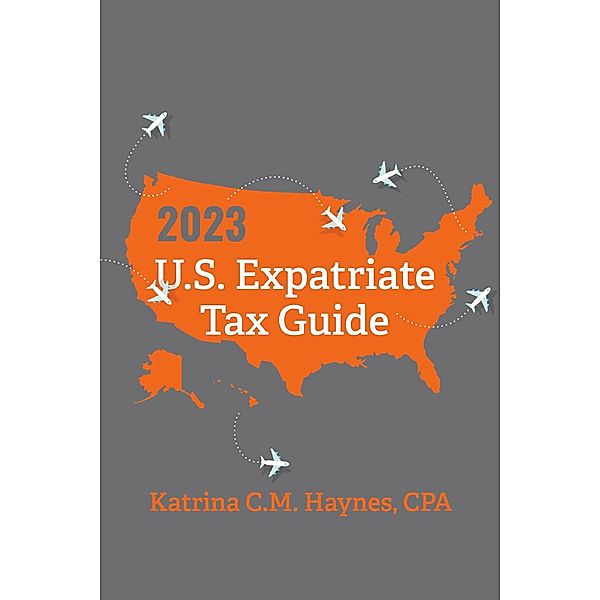 2023 U.S. Expatriate Tax Guide, Cpa, Katrina C. M. Haynes