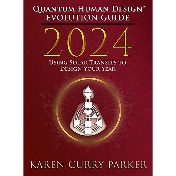 2024 Quantum Human Design(TM) Evolution Guide, Karen Curry Parker