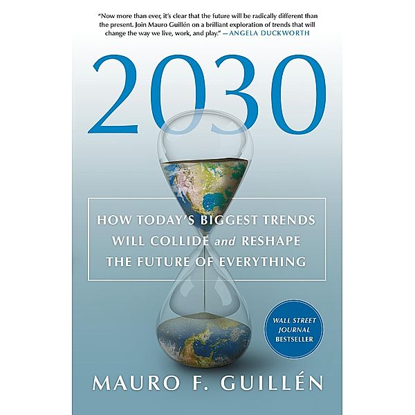 2030: How Today's Biggest Trends Will Collide and Reshape the Future of Everything, Mauro F. Guillén