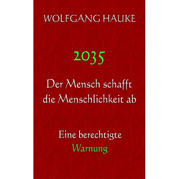 2035 - Der Mensch schafft die Menschlichkeit ab, Wolfgang Hauke