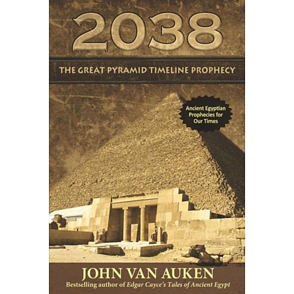 2038 The Great Pyramid Timeline Prophecy, John Van Auken
