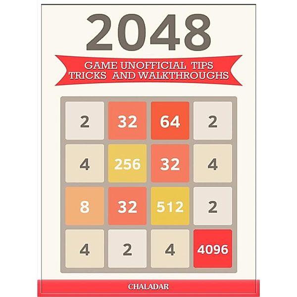 2048 Game Unofficial Tips Tricks and Walkthroughs, Chaladar