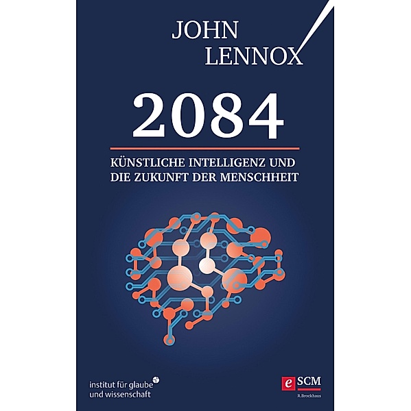 2084: Künstliche Intelligenz und die Zukunft der Menschheit / Institut für Glaube und Wissenschaft, John Lennox
