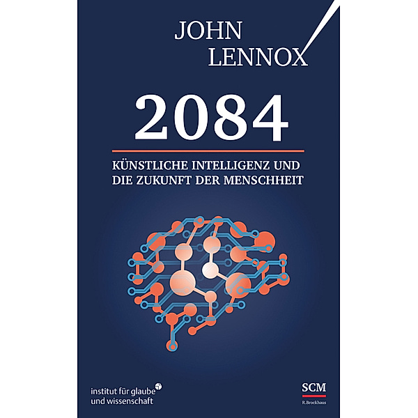 2084: Künstliche Intelligenz und die Zukunft der Menschheit, John Lennox