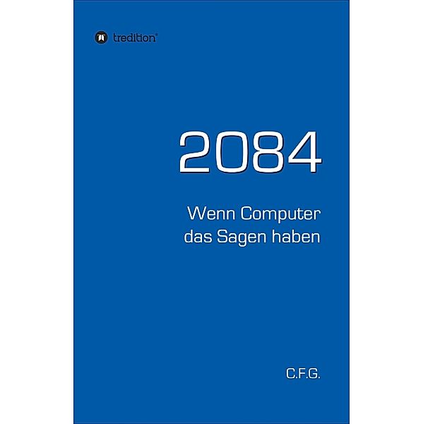 2084 - Wenn Computer das Sagen haben, C. F. G.