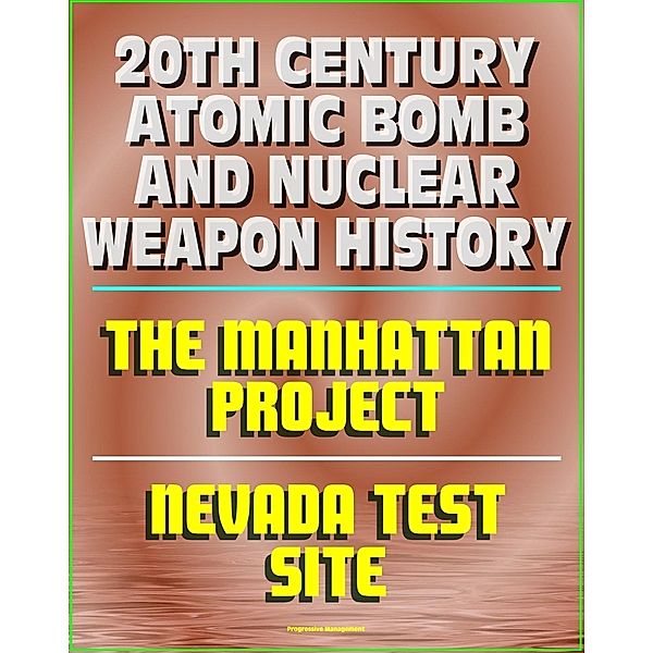 20th Century Atomic Bomb and Nuclear Weapon History: Manhattan Project and the Nevada Test Site Official History Documents, Progressive Management