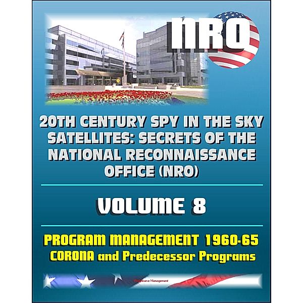 20th Century Spy in the Sky Satellites: Secrets of the National Reconnaissance Office (NRO) Volume 8 - History Volumes: Management of the Program 1960-1965, Corona and Predecessor Programs, Progressive Management