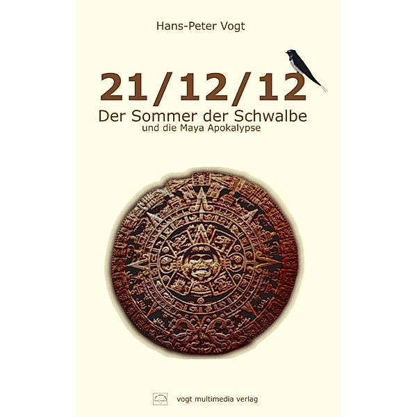 21/12/12 - Der Sommer der Schwalbe und die Maya Apokalypse, Hans-Peter Vogt