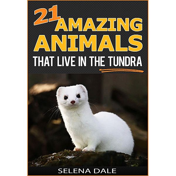 21 Amazing Animals That Live In The Tundra (Weird & Wonderful Animals, #5), Selena Dale
