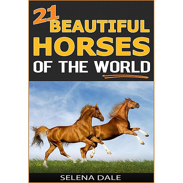 21 Beautiful Horses Of The World (Weird & Wonderful Animals, #6), Selena Dale